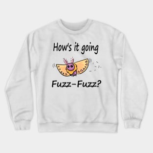 Hows it Going, Fuzz-Fuzz? Crewneck Sweatshirt